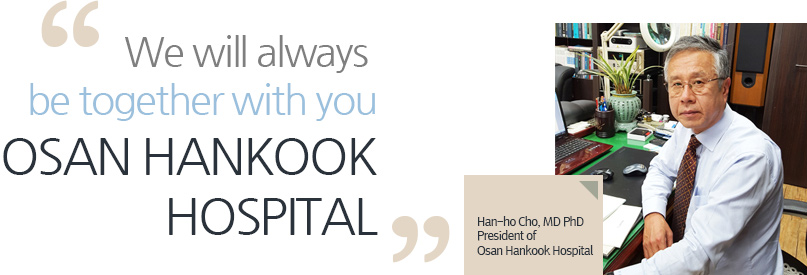 여러분들과 항상 함께하는 오산한국병원이 되겠습니다. 병원장 조한호 배상