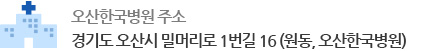 오산한국병원 주소: 경기도 오산시 밀머리로 1번길 16 (원동, 오산한국병원), 교통안내:031-378-5119